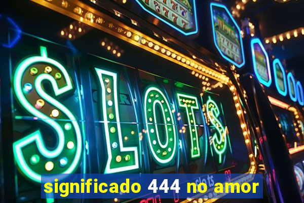 significado 444 no amor