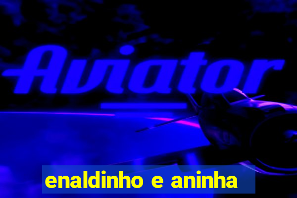 enaldinho e aninha