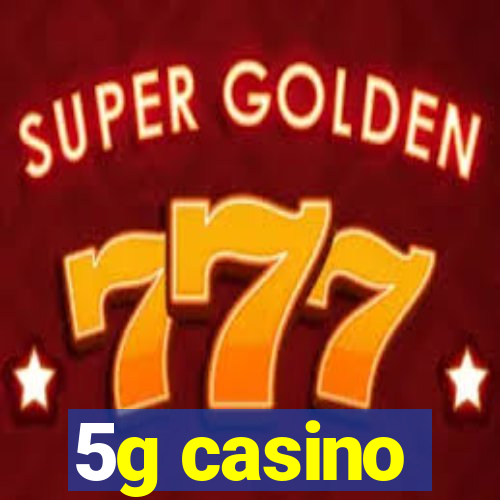 5g casino