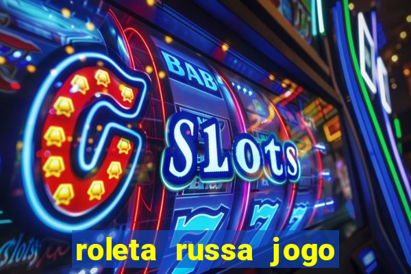 roleta russa jogo como funciona