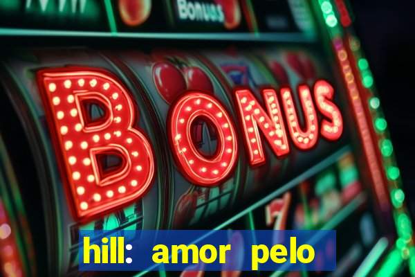 hill: amor pelo jogo online