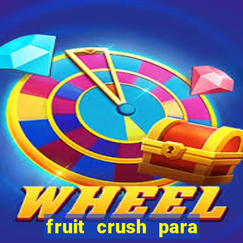 fruit crush para ganhar dinheiro