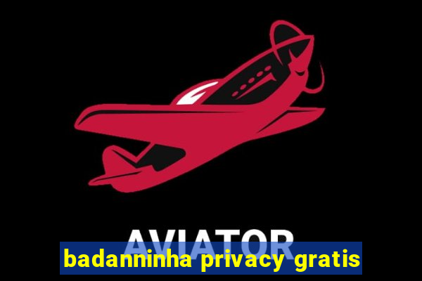 badanninha privacy gratis