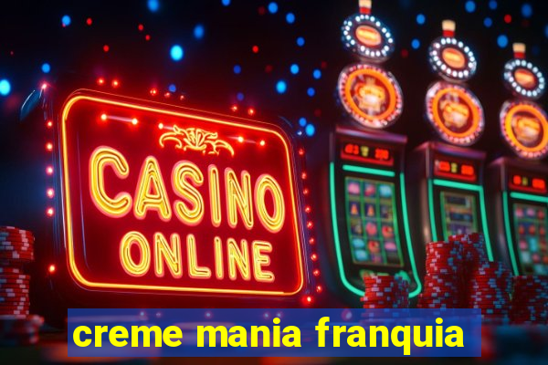 creme mania franquia