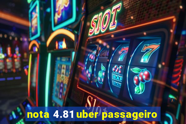 nota 4.81 uber passageiro