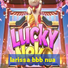 larissa bbb nua