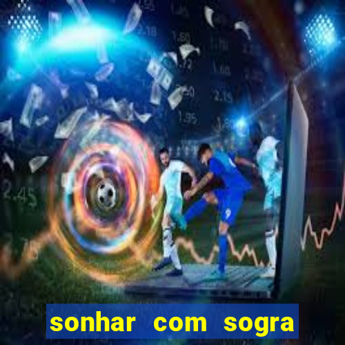 sonhar com sogra no jogo do bicho