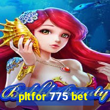 pltfor 775 bet