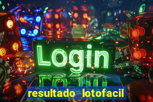 resultado lotofacil giga sena