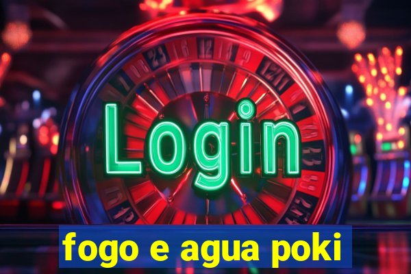 fogo e agua poki