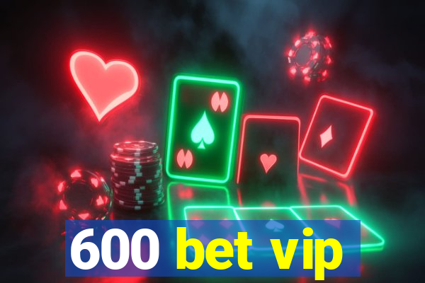 600 bet vip