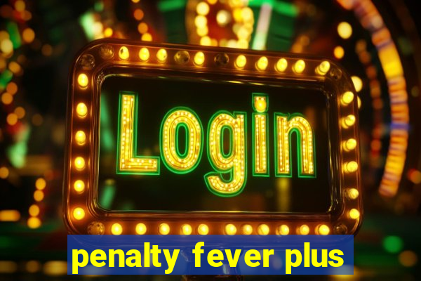 penalty fever plus