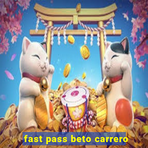 fast pass beto carrero