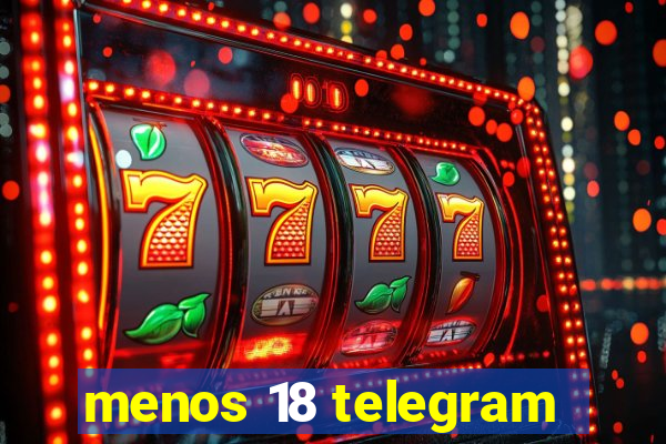 menos 18 telegram