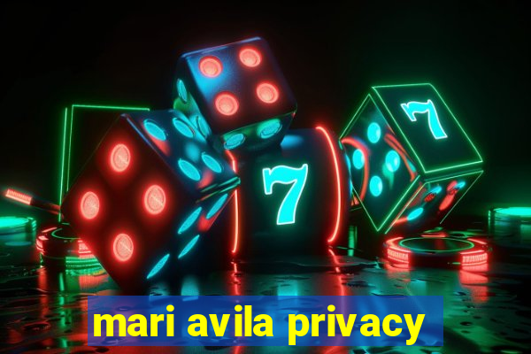 mari avila privacy