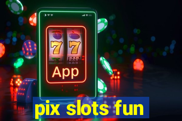 pix slots fun