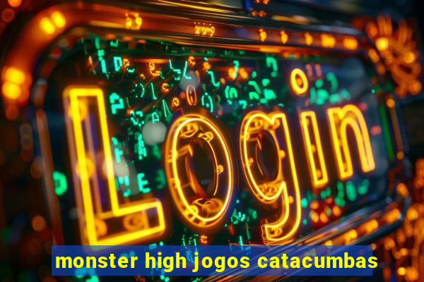 monster high jogos catacumbas