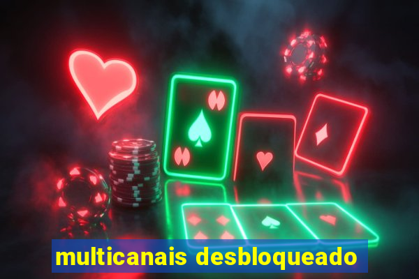 multicanais desbloqueado