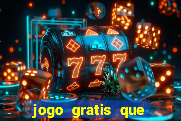 jogo gratis que ganha dinheiro