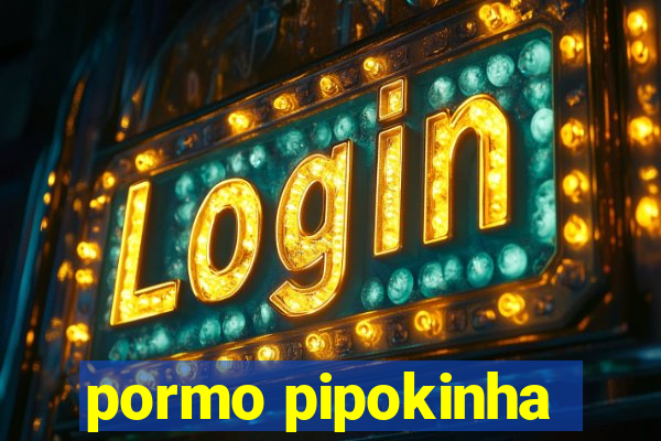 pormo pipokinha