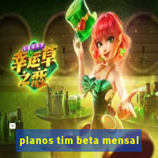 planos tim beta mensal