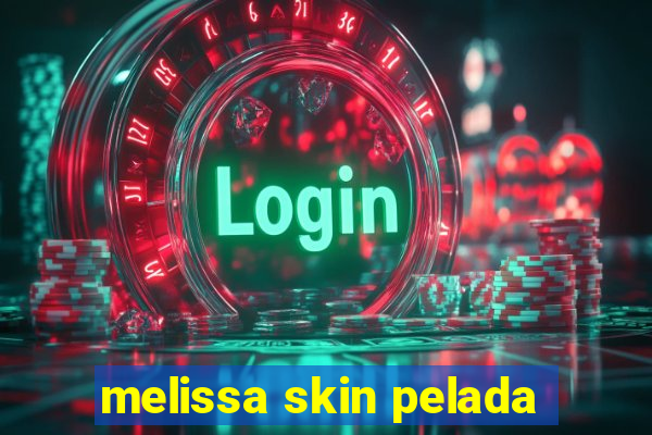 melissa skin pelada