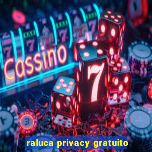 raluca privacy gratuito