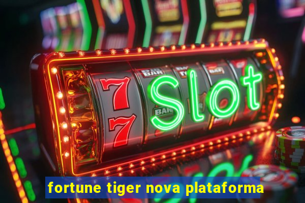 fortune tiger nova plataforma