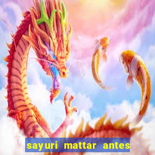 sayuri mattar antes e depois