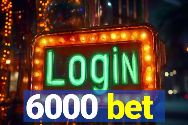 6000 bet