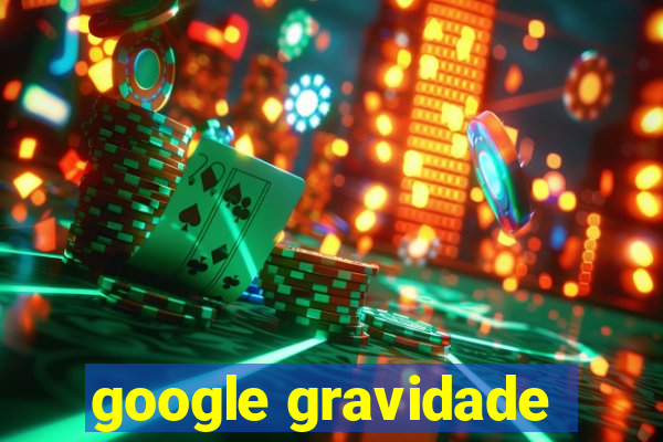 google gravidade