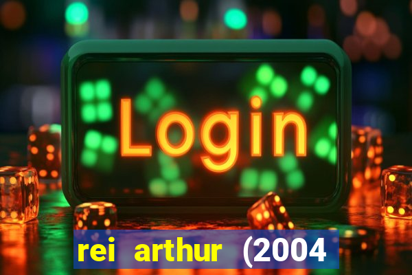 rei arthur (2004 assistir online)