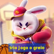 trio jogo o greio