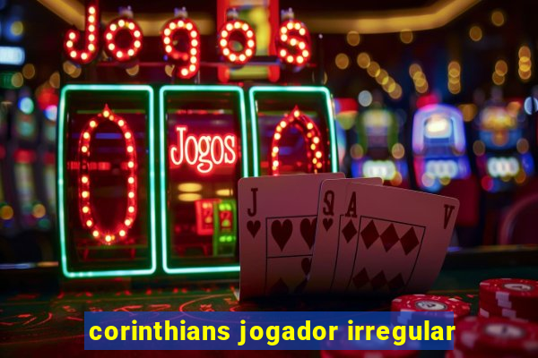 corinthians jogador irregular