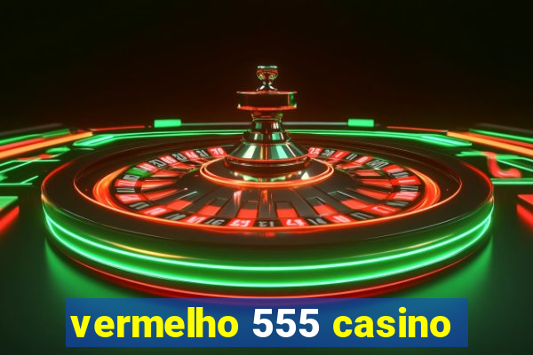 vermelho 555 casino