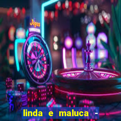 linda e maluca - orochi letra