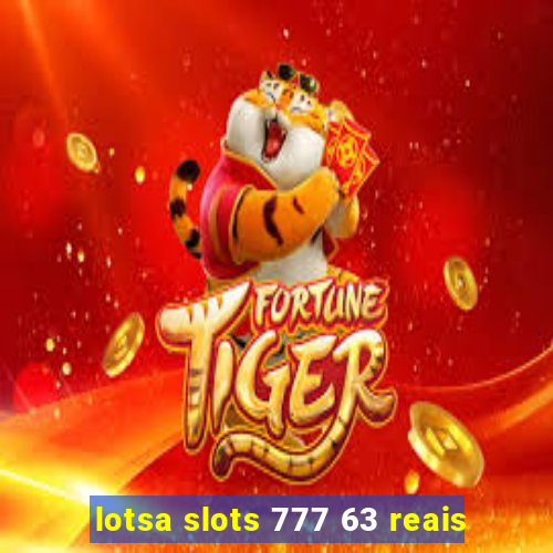 lotsa slots 777 63 reais