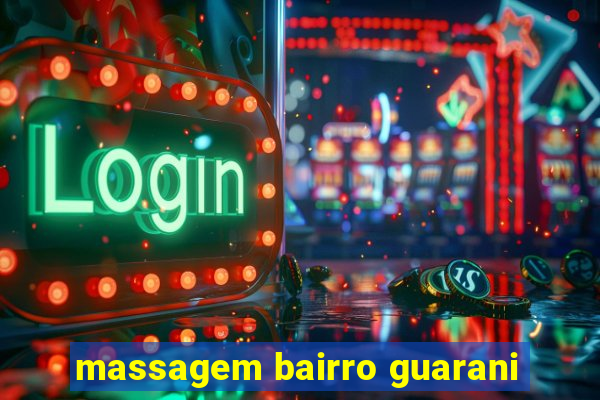 massagem bairro guarani