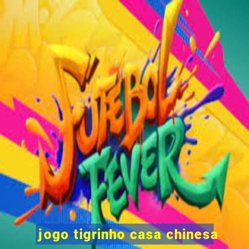 jogo tigrinho casa chinesa