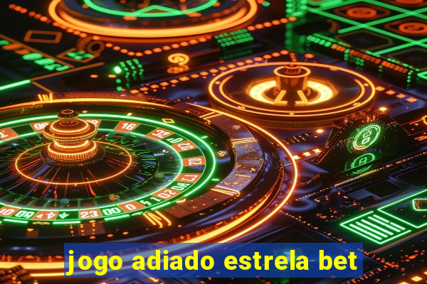 jogo adiado estrela bet