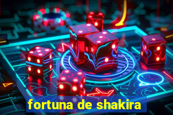 fortuna de shakira