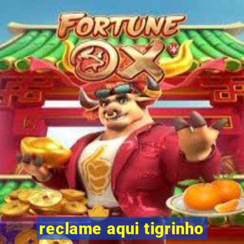 reclame aqui tigrinho