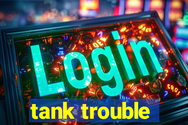 tank trouble