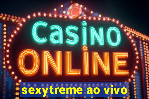 sexytreme ao vivo