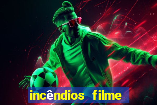 incêndios filme completo youtube incêndios filme completo dublado