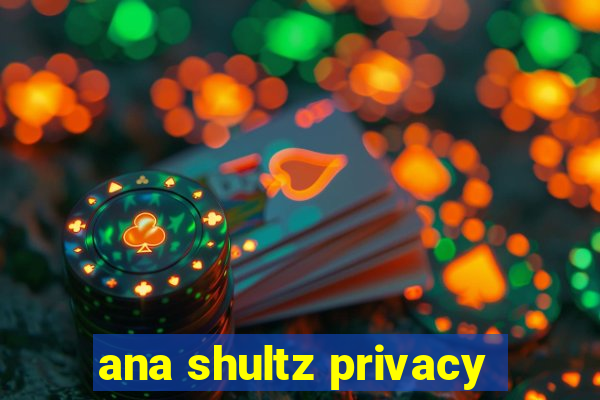 ana shultz privacy