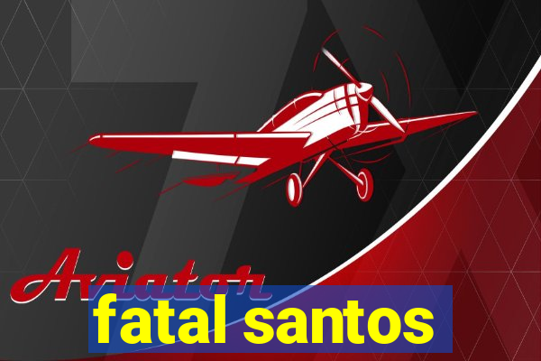 fatal santos