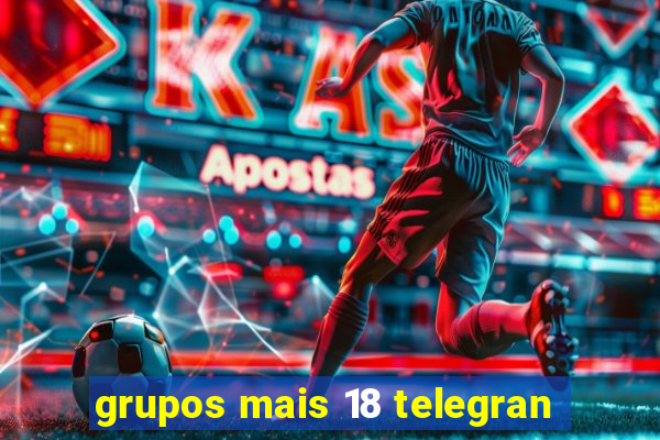 grupos mais 18 telegran