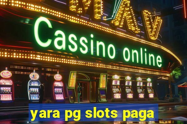 yara pg slots paga