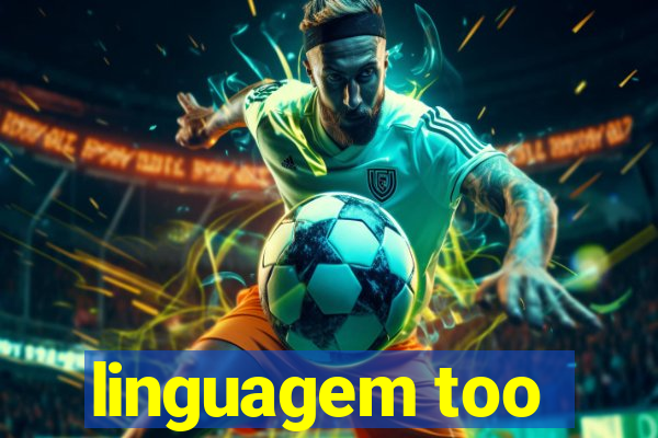 linguagem too